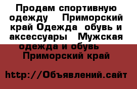 Продам спортивную одежду  - Приморский край Одежда, обувь и аксессуары » Мужская одежда и обувь   . Приморский край